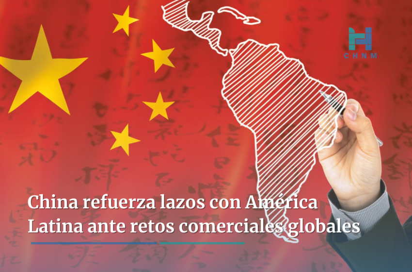  China refuerza lazos con América Latina ante retos comerciales globales