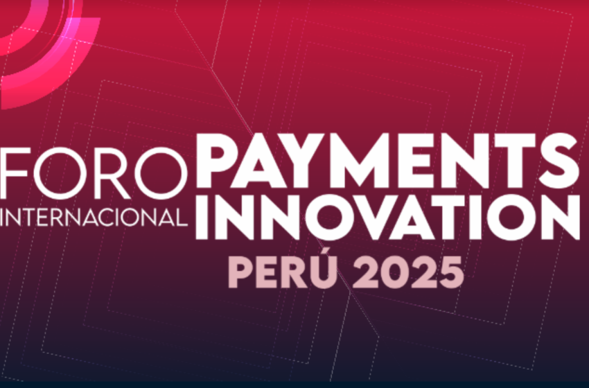  Foro PAYMENTS INNOVATION PERU 2025 impulsa pagos digitales